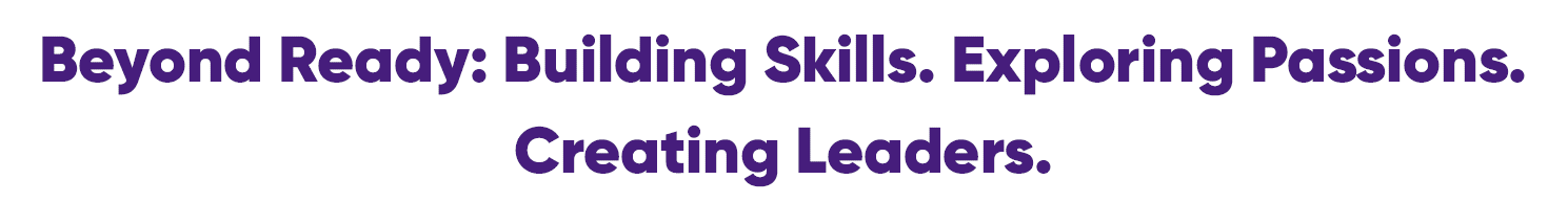 Beyond Ready: Building Skills. Exploring Passions. Creating Leaders.